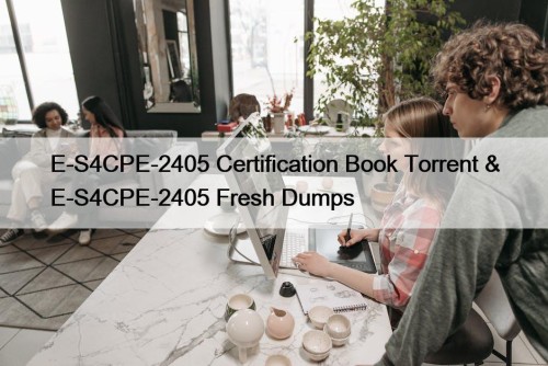 E-S4CPE-2405 Certification Book Torrent & E-S4CPE-2405 Fresh Dumps